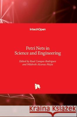 Petri Nets in Science and Engineering Raul Campos-Rodriguez Mildreth Alcaraz-Mejia 9781789236927