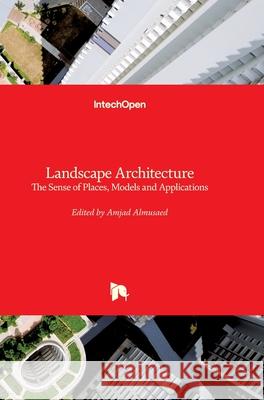 Landscape Architecture: The Sense of Places, Models and Applications Amjad Almusaed 9781789237122