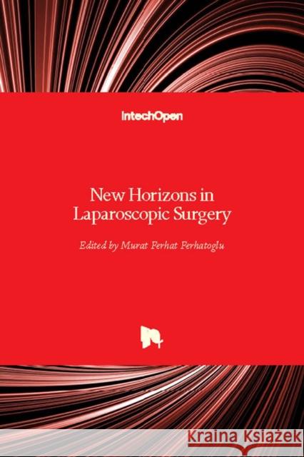 New Horizons in Laparoscopic Surgery Murat Ferhat Ferhatoglu 9781789237320 Intechopen