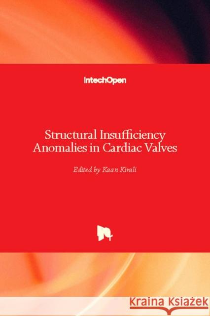 Structural Insufficiency Anomalies in Cardiac Valves Kaan Kırali 9781789237665 Intechopen