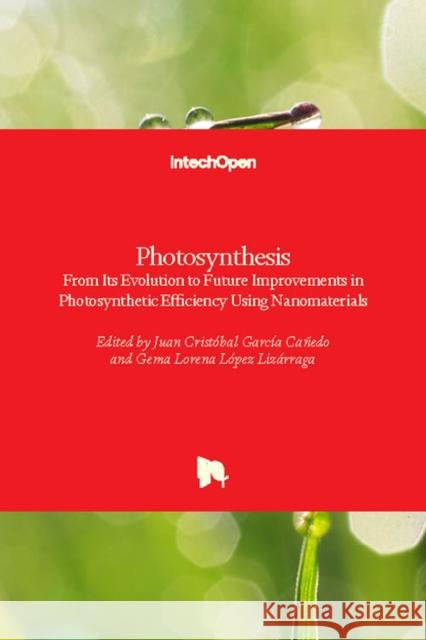 Photosynthesis: From Its Evolution to Future Improvements in Photosynthetic Efficiency Using Nanomaterials Garc Gema Lorena L 9781789237856