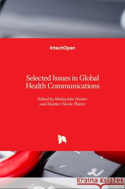 Selected Issues in Global Health Communications Muhiuddin Haider Heather Platter Bridget Higginbotham 9781789237894 Intechopen