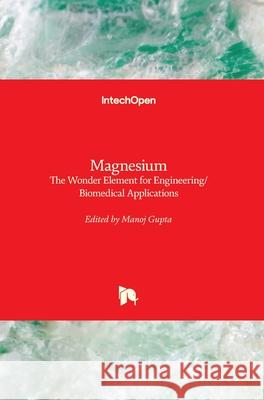Magnesium: The Wonder Element for Engineering/Biomedical Applications Manoj Gupta 9781789238419