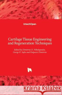 Cartilage Tissue Engineering and Regeneration Techniques Dimitrios D. Nikolopoulos George K. Safos Kalpaxis Dimitrios 9781789238495 Intechopen