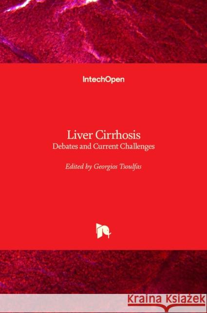 Liver Cirrhosis: Debates and Current Challenges Georgios Tsoulfas 9781789238853 Intechopen