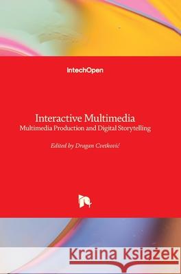 Interactive Multimedia: Multimedia Production and Digital Storytelling Dragan Cvetkovic 9781789239119