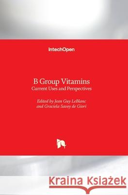 B Group Vitamins: Current Uses and Perspectives Jean Guy LeBlanc Graciela Savo 9781789239898 Intechopen