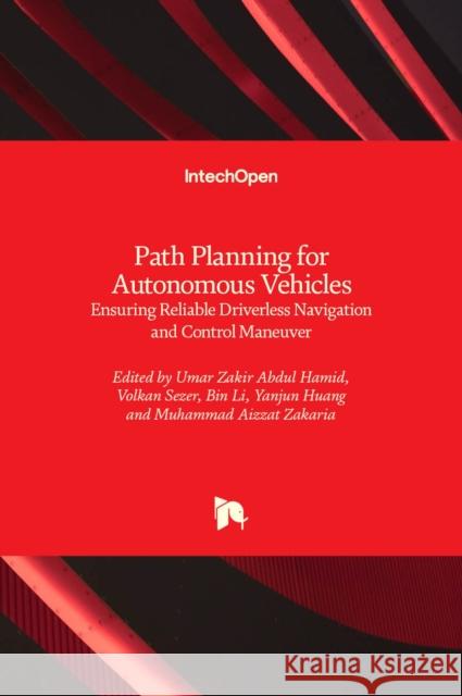 Path Planning for Autonomous Vehicle: Ensuring Reliable Driverless Navigation and Control Maneuver Umar Zakir Abdul Hamid Volkan Sezer Bin Li 9781789239911 Intechopen
