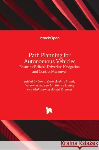 Path Planning for Autonomous Vehicle: Ensuring Reliable Driverless Navigation and Control Maneuver Umar Zakir Abdul Hamid Volkan Sezer Bin Li 9781789239911