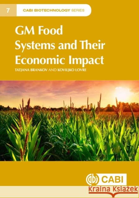 GM Food Systems and Their Economic Impact Tatjana Brankov Koviljko Lovre 9781789240542 Cabi
