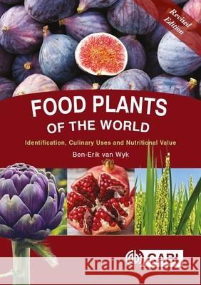 Food Plants of the World: Identification, Culinary Uses and Nutritional Value Ben-Erik (University of Johannesburg, South Africa) van Wyk 9781789241303 CABI Publishing