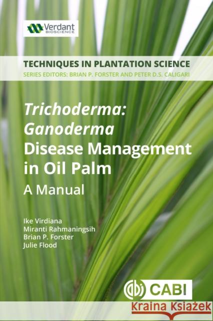 Trichoderma - Ganoderma Disease Control in Oil Palm: A Manual Ike Virdiana Miranti Rahmaningsih Brian P. Forster 9781789241457