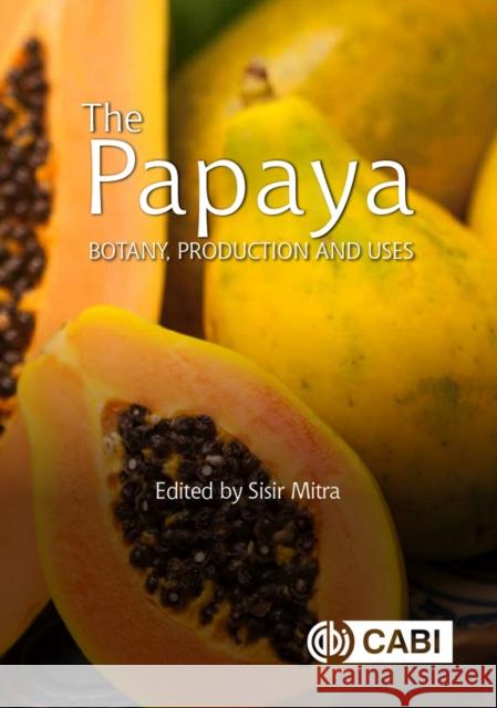 The Papaya: Botany, Production and Uses Sisir Mitra (International Society for H   9781789241907 