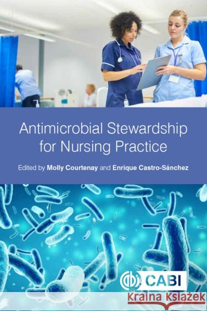 Antimicrobial Stewardship for Nursing Practice Molly Courtenay Enrique Castro-Sanchez 9781789242690