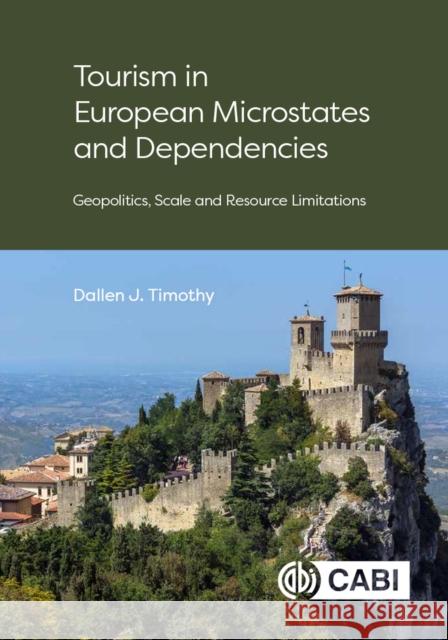 Tourism in European Microstates and Dependencies: Geopolitics, Scale and Resource Limitations Timothy, Dallen J. 9781789243109 Cabi