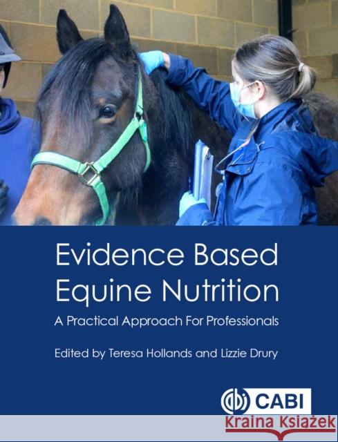 Evidence Based Equine Nutrition: A Practical Approach For Professionals LIZZIE DRURY 9781789245110 CABI Publishing