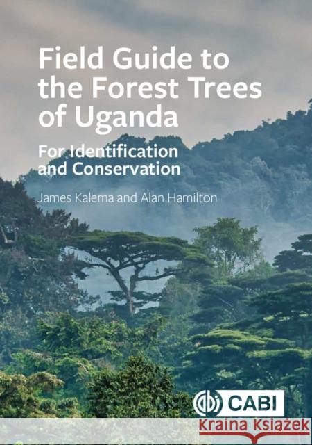 Field Guide to the Forest Trees of Uganda: For Identification and Conservation James Kalema (Makerere University, Ugand Alan Hamilton (Kunming Institute of Bota  9781789245271