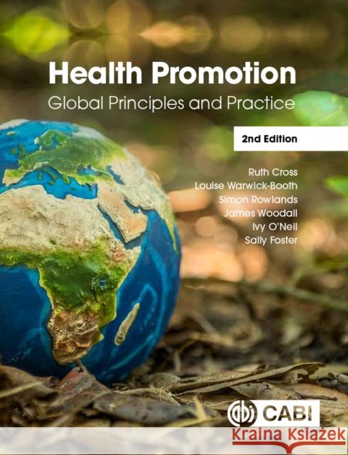 Health Promotion: Global Principles and Practice Ruth Cross Louise Warwick-Booth Simon Rowlands 9781789245332 CABI Publishing
