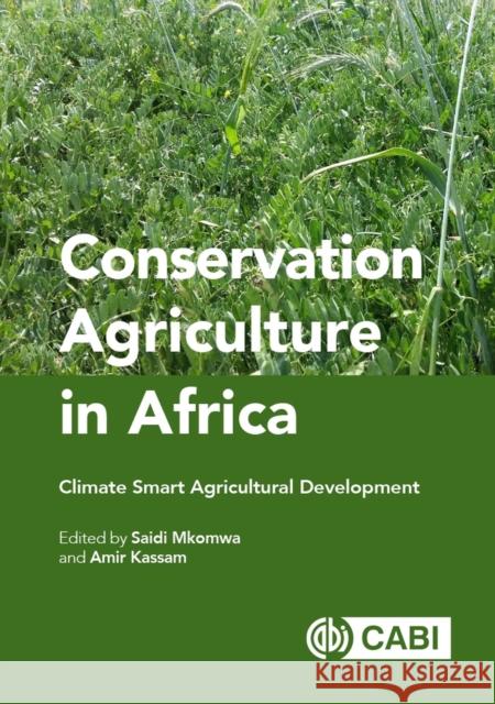 Conservation Agriculture in Africa: Climate Smart Agricultural Development Saidi Mkomwa Amir H. Kassam 9781789245745 Cabi