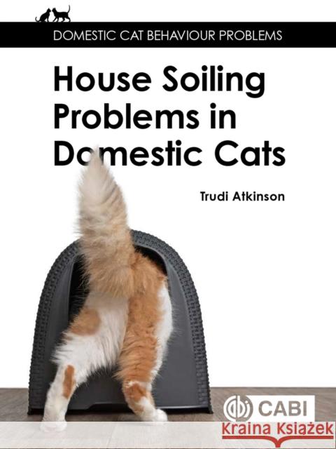 House-soiling Problems in Domestic Cats Trudi (Clinical Animal Behaviourist, UK) Atkinson 9781789246872 CABI Publishing