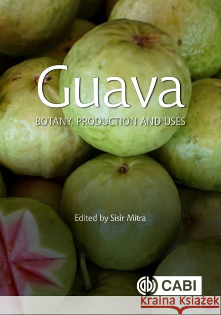 Guava: Botany, Production and Uses Sisir Mitra 9781789247022 CABI Publishing