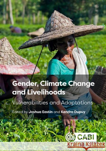 Gender, Climate Change and Livelihoods: Vulnerabilities and Adaptations Joshua Eastin Kendra Dupuy 9781789247053 Cabi