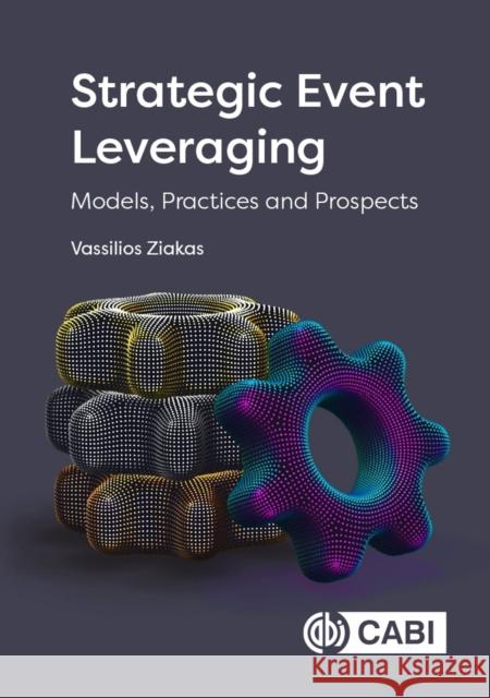 Strategic Event Leveraging: Models, Practices and Prospects Vassilios Ziakas 9781789247855 Cabi