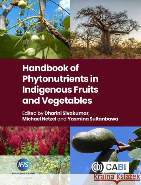 Handbook of Phytonutrients in Indigenous Fruits and Vegetables Dharini Sivakumar Michael Netzel Yasmina Sultanbawa 9781789248043 CABI Publishing