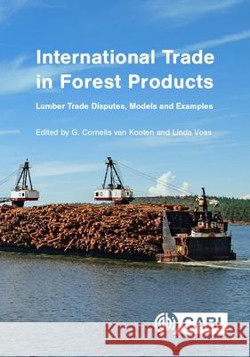 International Trade in Forest Products: Lumber Trade Disputes, Models and Examples G. Cornelis Va Linda Voss 9781789248234 Cabi