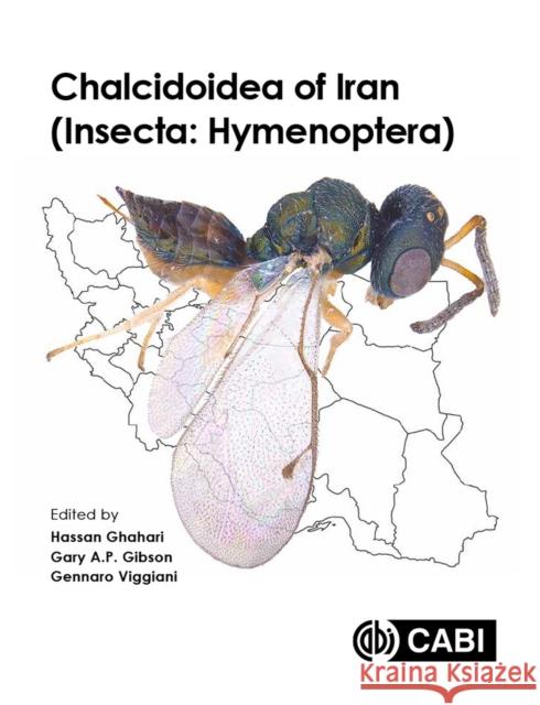 Chalcidoidea of Iran (Insecta - Hymenoptera) Hassan Ghahari Gary Gibson Gennaro Viggiani 9781789248463 Cabi