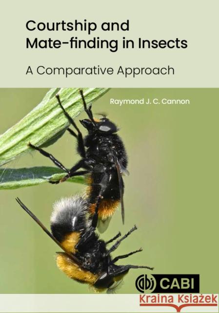 Courtship and Mate-Finding in Insects: A Comparative Approach Raymond J C (Formerly of the Food and Environment Research Agency, UK) Cannon 9781789248609 CABI Publishing