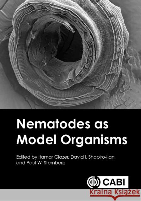 Nematodes as Model Organisms Itamar Glazer David I. Shapiro-Llan Paul W. Sternberg 9781789248791