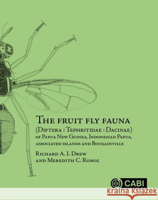 The Fruit Fly Fauna (Diptera : Tephritidae : Dacinae) of Papua New Guinea, Indonesian Papua, Associated Islands and Bougainville Meredith C (Griffith University, Australia) Romig 9781789249514 CABI Publishing