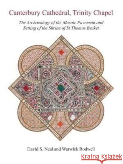 Canterbury Cathedral, Trinity Chapel: The Archaeology of the Mosaic Pavement and Setting of the Shrine of St Thomas Becket Neal, David S. 9781789258417 Oxbow Books