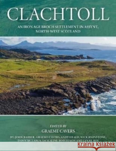 Clachtoll: An Iron Age Broch Settlement in Assynt, North-west Scotland  9781789258479 Oxbow Books