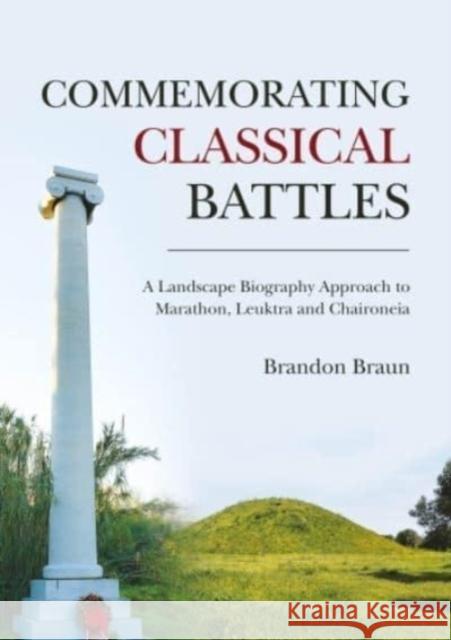 Commemorating Classical Battles: A Landscape Biography Approach to Marathon, Leuktra, and Chaironeia  9781789259353 Oxbow Books