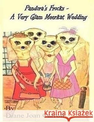 Pandora's Frocks: - A Very Glam Meerkat Wedding MS Diane Joan Carroll MS Diane Joan Carroll 9781789262360 Independent Publishing Network