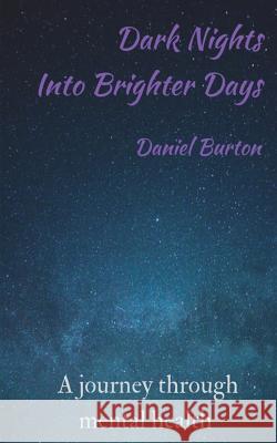 Dark Nights Into Brighter Days: A journey through mental health Burton, Daniel 9781789262568