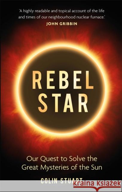 Rebel Star: Our Quest to Solve the Great Mysteries of the Sun Colin Stuart 9781789290431 Michael O'Mara Books Ltd