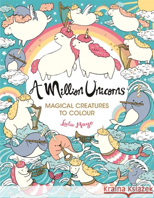 A Million Unicorns: Magical Creatures to Colour Lulu Mayo 9781789291346