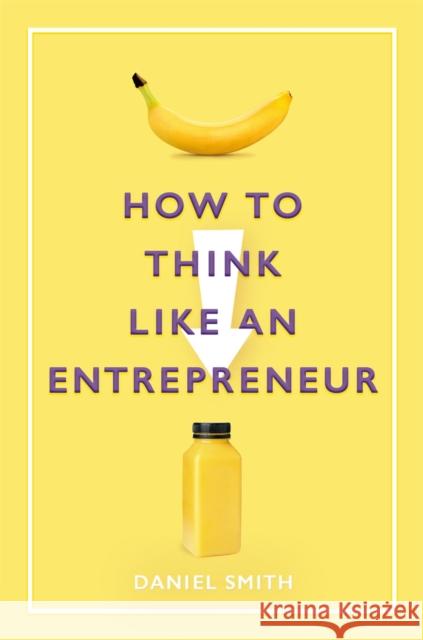 How to Think Like an Entrepreneur Smith, Daniel 9781789292077 Michael O'Mara Books Ltd