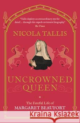 Uncrowned Queen: The Fateful Life of Margaret Beaufort, Tudor Matriarch Nicola Tallis 9781789292589 Michael O'Mara Books Ltd