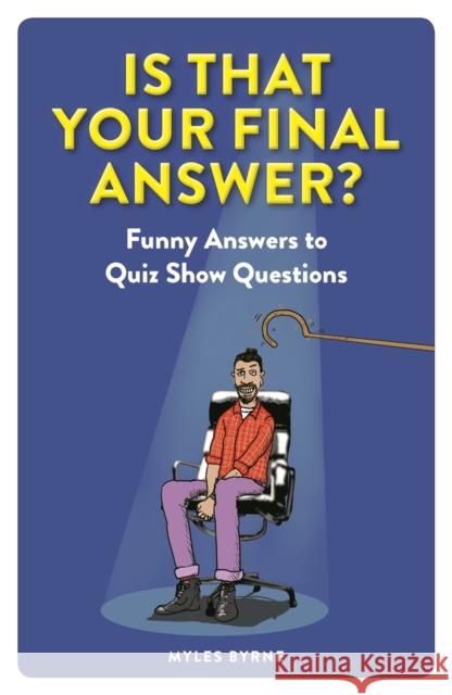 Is That Your Final Answer?: Funny Answers to Quiz Show Questions Myles Byrne 9781789292725