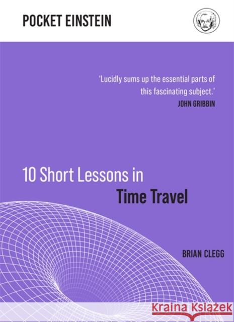 10 Short Lessons in Time Travel Brian Clegg 9781789292916 Michael O'Mara Books Ltd