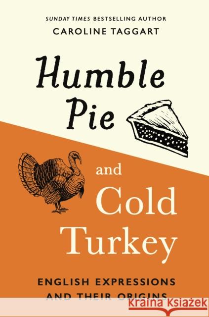 Humble Pie and Cold Turkey: English Expressions and Their Origins Caroline Taggart 9781789293487