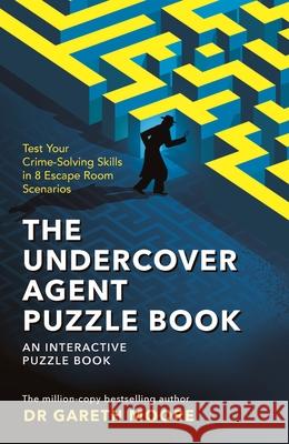 The Undercover Agent Puzzle Book: Test Your Crime-Solving Skills in 8 Escape Room Scenarios Gareth Moore 9781789294095 Michael O'Mara Books Ltd