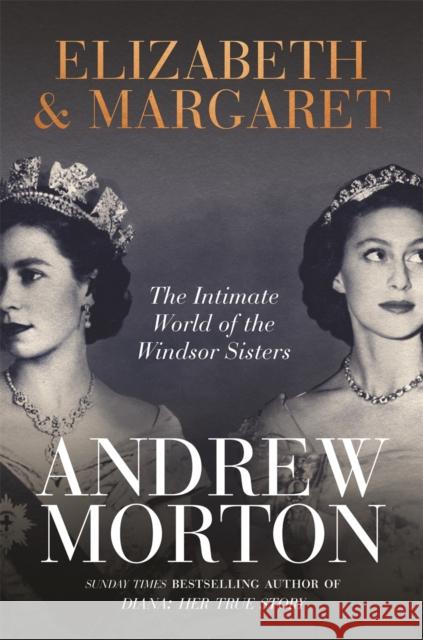Elizabeth & Margaret: The Intimate World of the Windsor Sisters Andrew Morton 9781789294231 Michael O'Mara Books Ltd