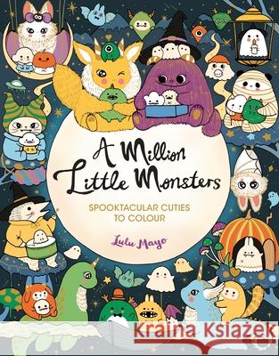 A Million Little Monsters: Spooktacular Cuties to Colour Lulu Mayo 9781789294477