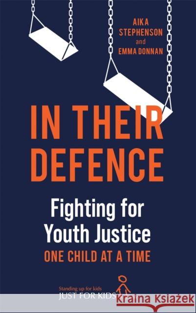 In Their Defence: Fighting for Youth Justice One Child at a Time Aika Stephenson (Just for Kids Law) 9781789294873
