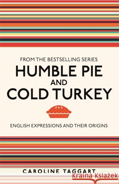 Humble Pie and Cold Turkey: English Expressions and Their Origins Caroline Taggart 9781789295146